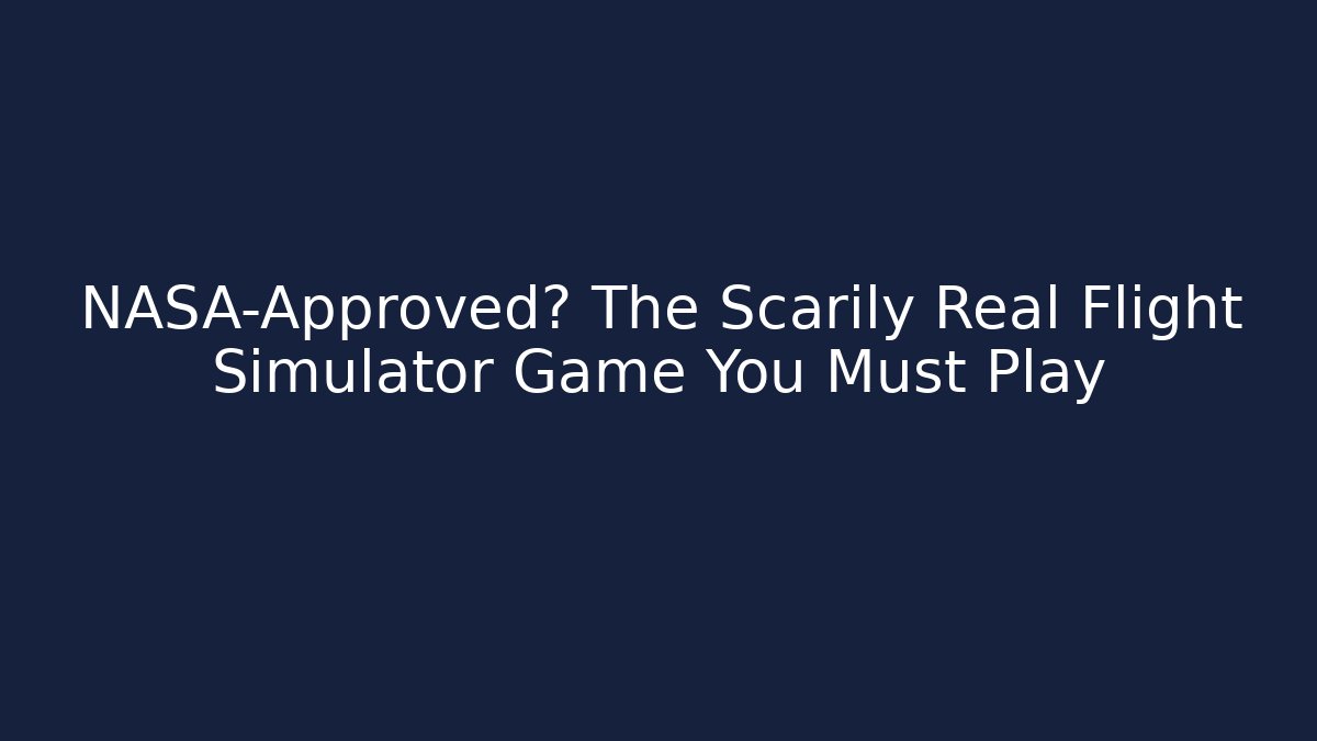 NASA-Approved? The Scarily Real Flight Simulator Game You Must Play