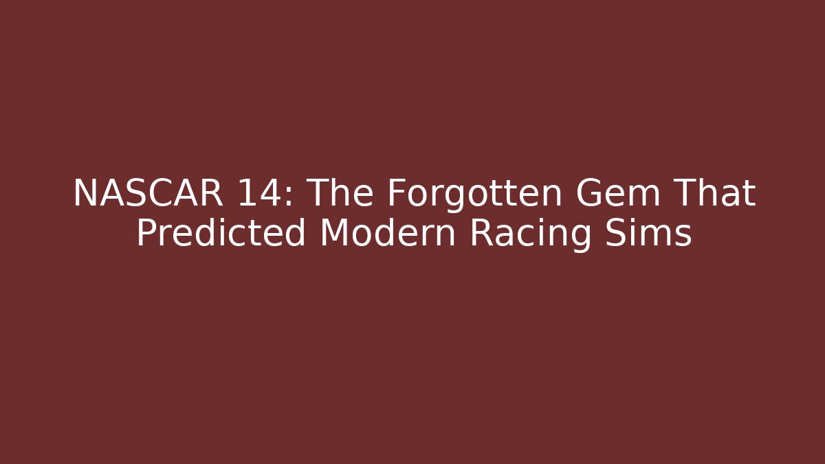 NASCAR 14: The Forgotten Gem That Predicted Modern Racing Sims