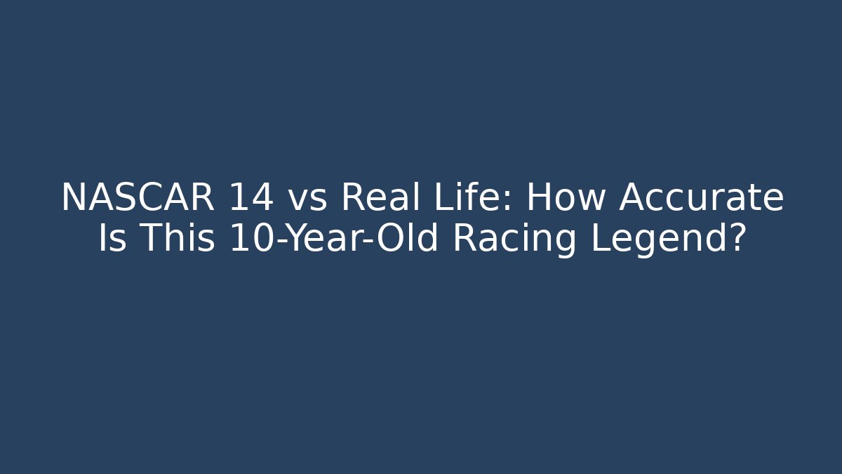 NASCAR 14 vs Real Life: How Accurate Is This 10-Year-Old Racing Legend?
