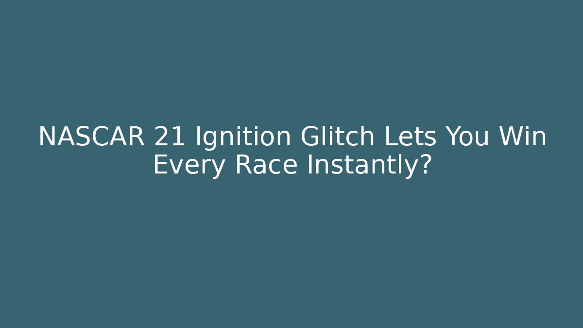 NASCAR 21 Ignition Glitch Lets You Win Every Race Instantly?
