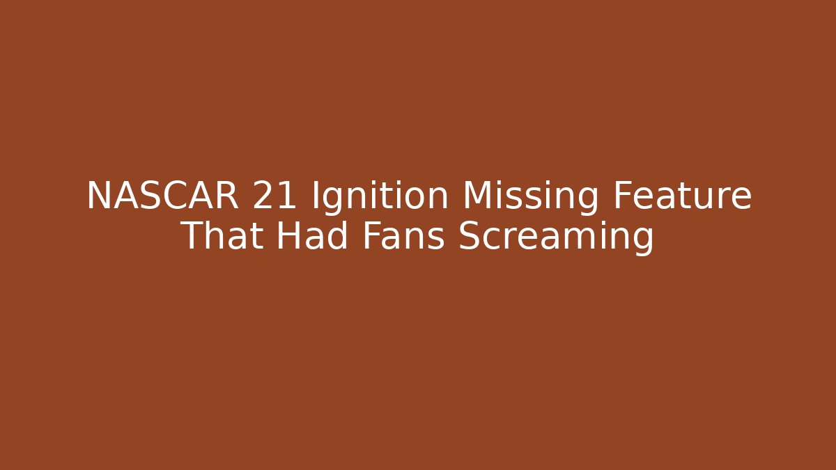 NASCAR 21 Ignition Missing Feature That Had Fans Screaming