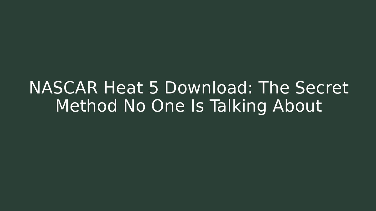 NASCAR Heat 5 Download: The Secret Method No One Is Talking About