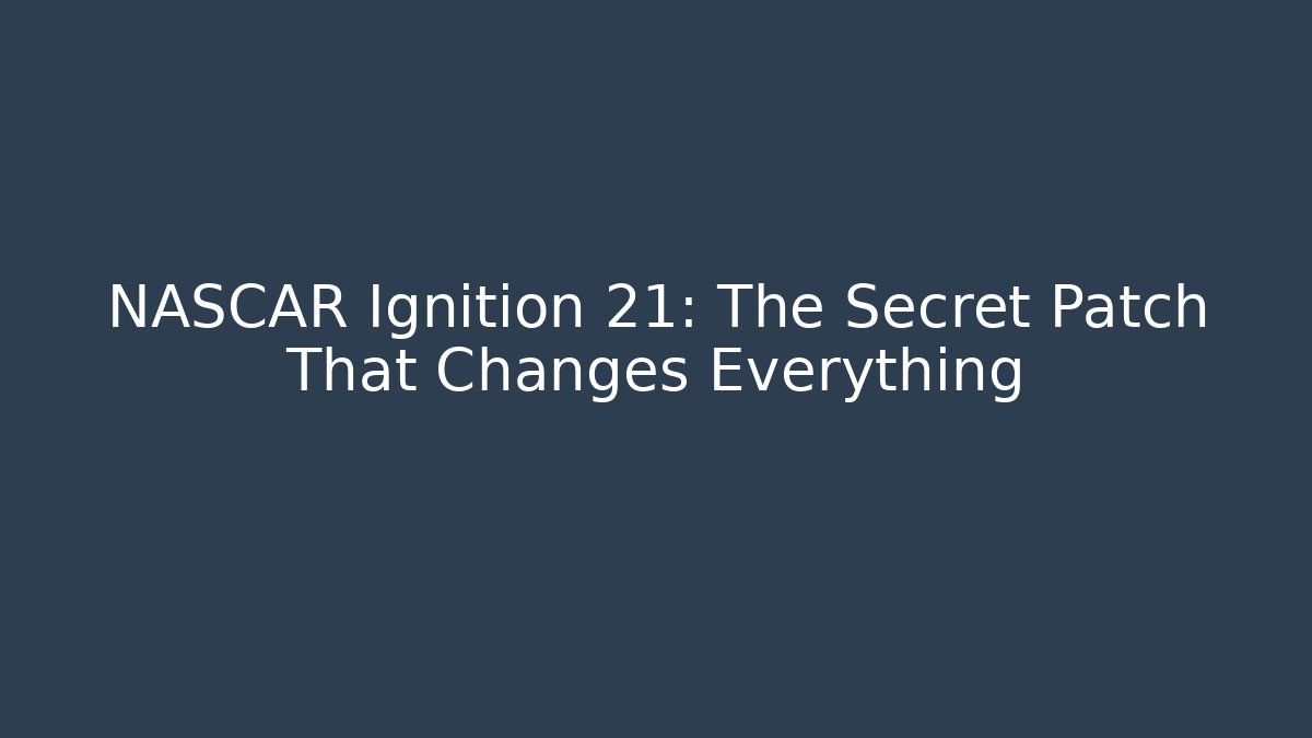 NASCAR Ignition 21: The Secret Patch That Changes Everything