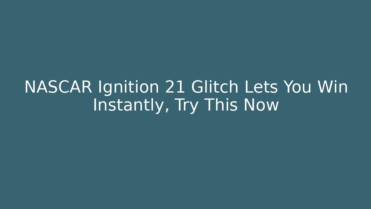 NASCAR Ignition 21 Glitch Lets You Win Instantly, Try This Now