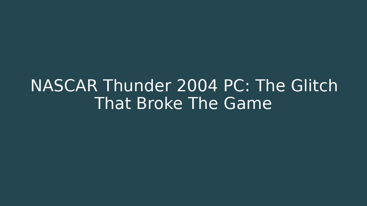 NASCAR Thunder 2004 PC: The Glitch That Broke The Game - Critter Realm