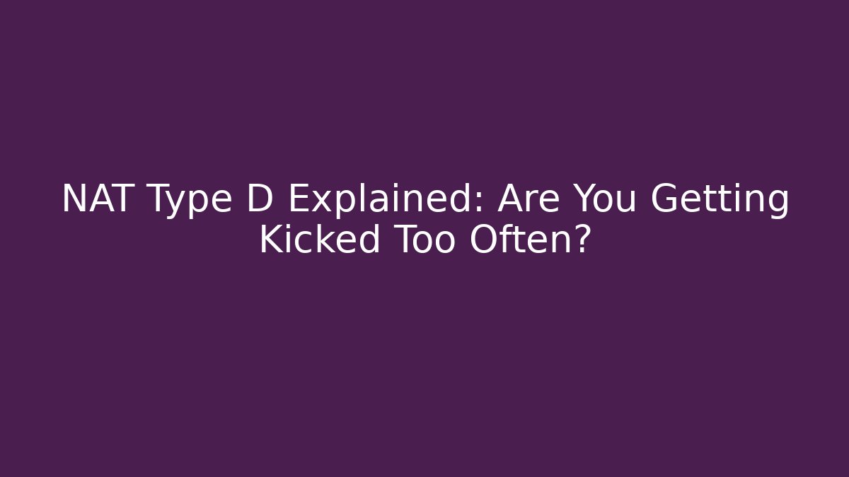 NAT Type D Explained: Are You Getting Kicked Too Often?