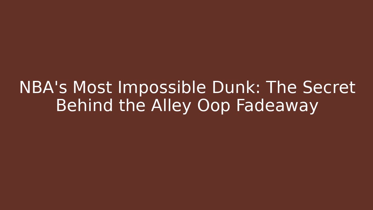 NBA's Most Impossible Dunk: The Secret Behind the Alley Oop Fadeaway