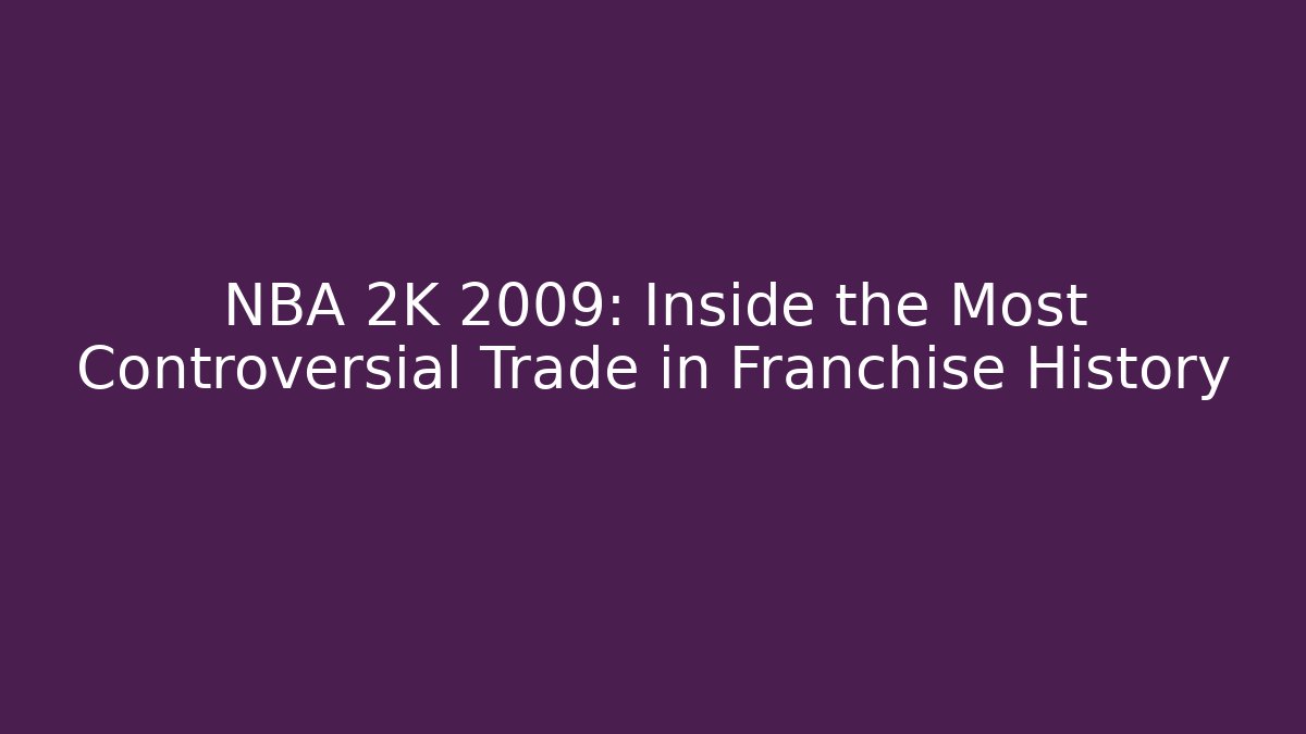 NBA 2K 2009: Inside the Most Controversial Trade in Franchise History