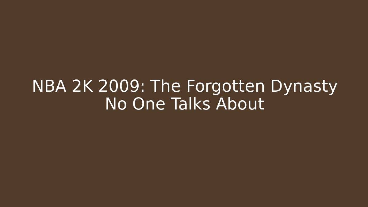 NBA 2K 2009: The Forgotten Dynasty No One Talks About