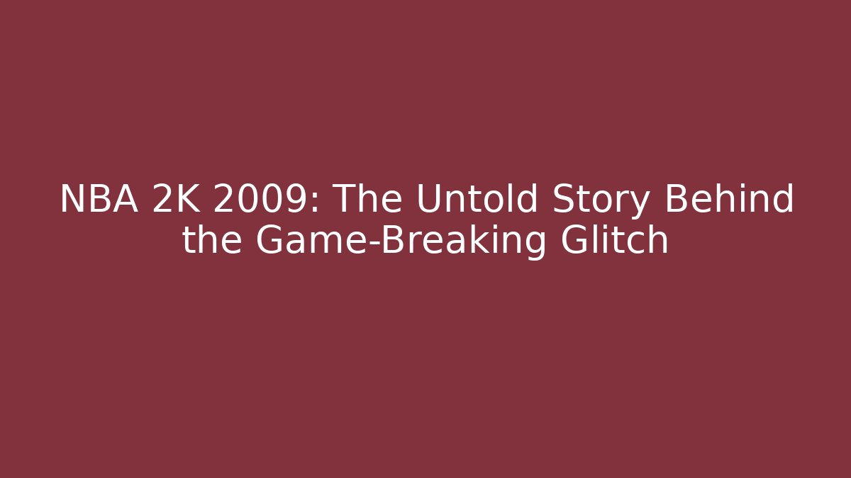 NBA 2K 2009: The Untold Story Behind the Game-Breaking Glitch