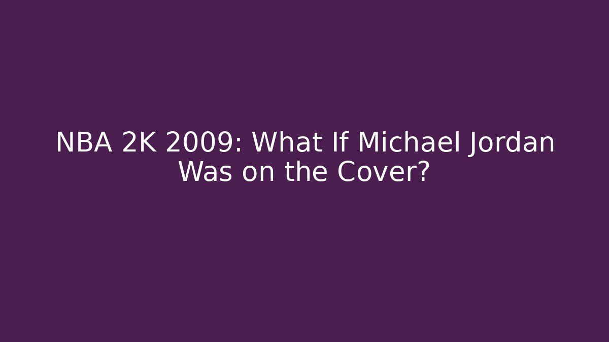 NBA 2K 2009: What If Michael Jordan Was on the Cover?