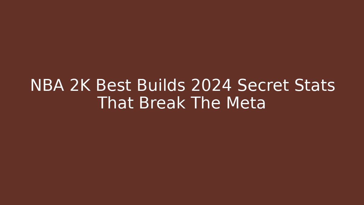 NBA 2K Best Builds 2024 Secret Stats That Break The Meta - Critter Realm