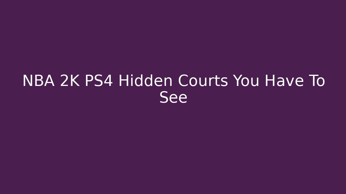 NBA 2K PS4 Hidden Courts You Have To See