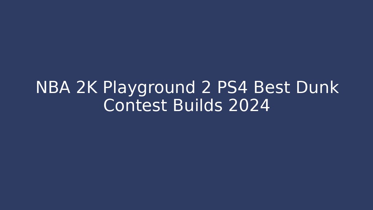 NBA 2K Playground 2 PS4 Best Dunk Contest Builds 2024 - Critter Realm
