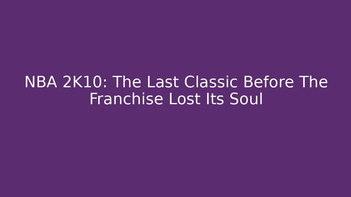 NBA 2K10: The Last Classic Before The Franchise Lost Its Soul