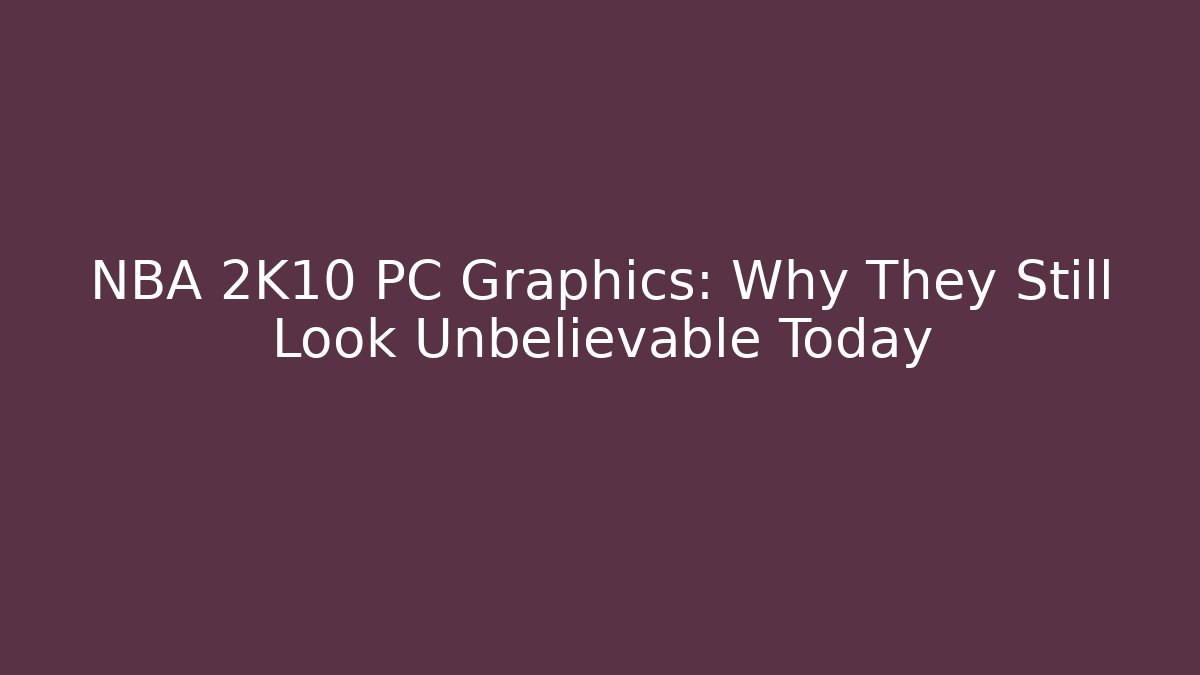 NBA 2K10 PC Graphics: Why They Still Look Unbelievable Today - Critter Realm