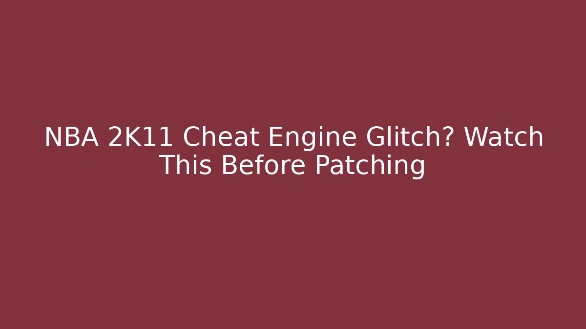 NBA 2K11 Cheat Engine Glitch? Watch This Before Patching