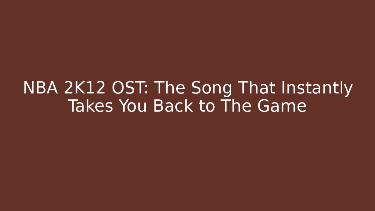 NBA 2K12 OST: The Song That Instantly Takes You Back to The Game