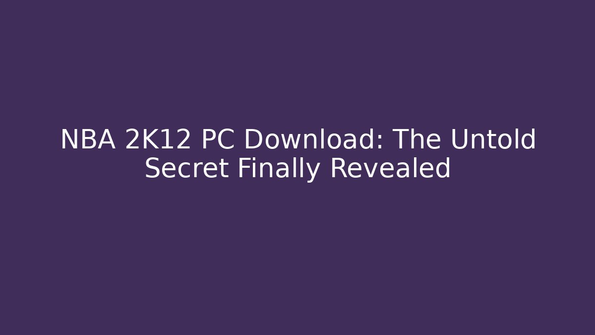 NBA 2K12 PC Download: The Untold Secret Finally Revealed
