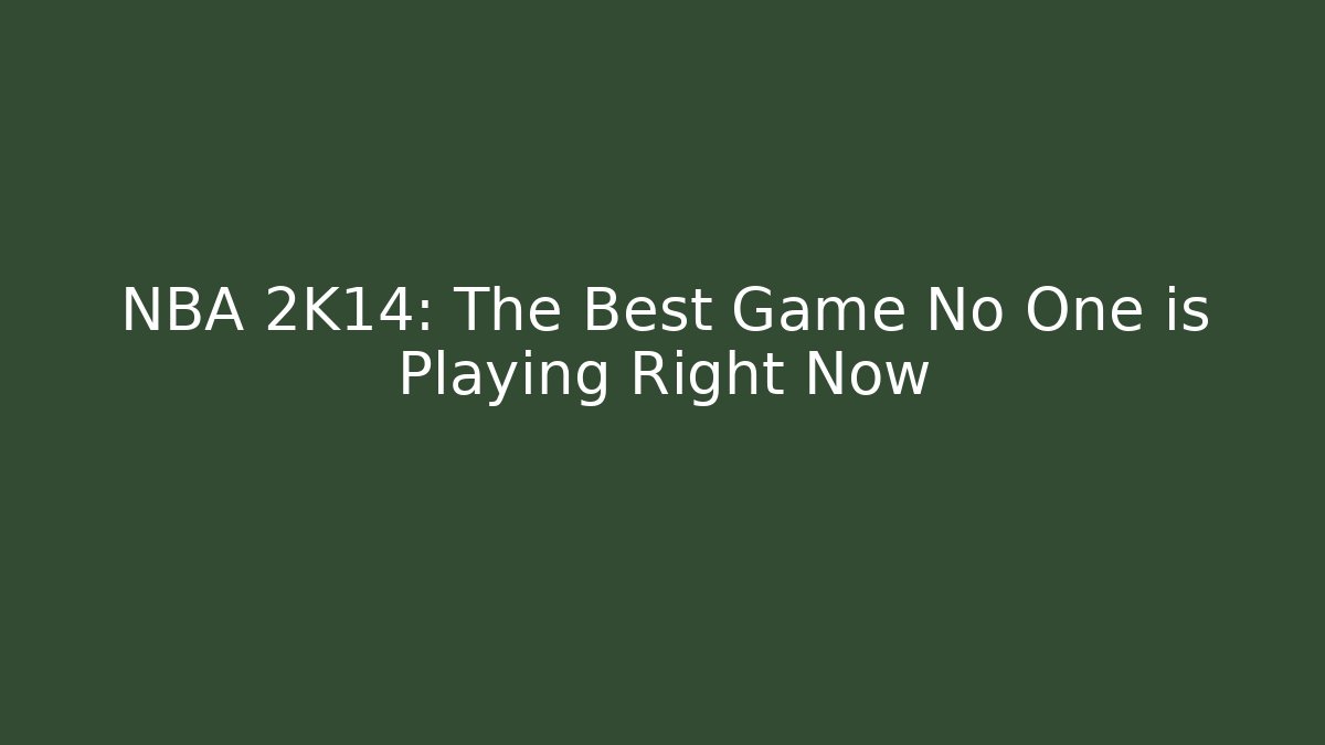NBA 2K14: The Best Game No One is Playing Right Now