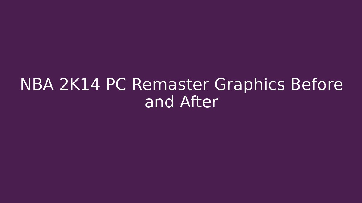 NBA 2K14 PC Remaster Graphics Before and After
