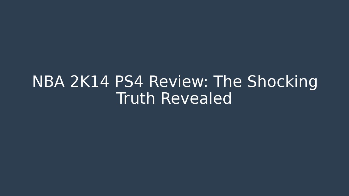 NBA 2K14 PS4 Review: The Shocking Truth Revealed