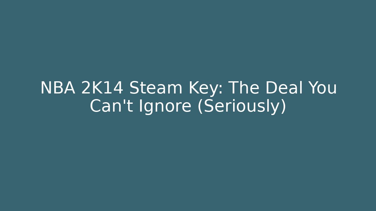 NBA 2K14 Steam Key: The Deal You Can't Ignore (Seriously)