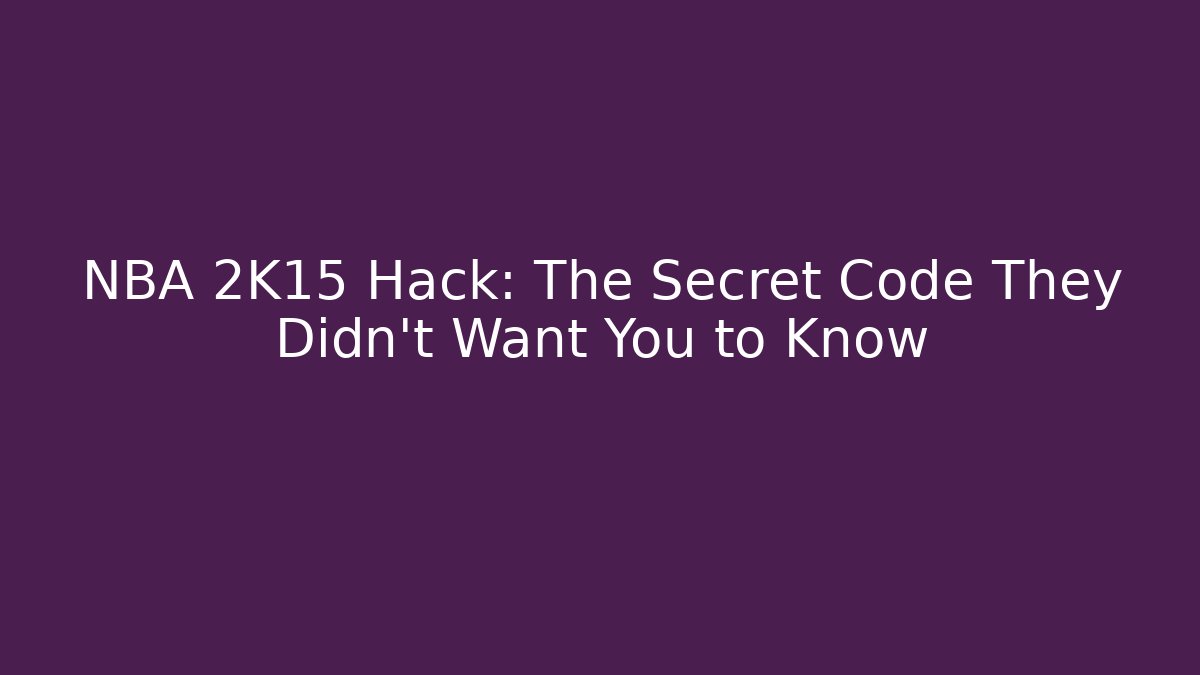 NBA 2K15 Hack: The Secret Code They Didn’t Want You to Know