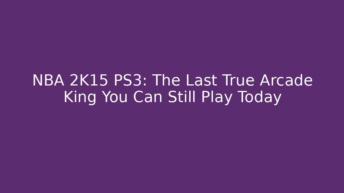NBA 2K15 PS3: The Last True Arcade King You Can Still Play Today
