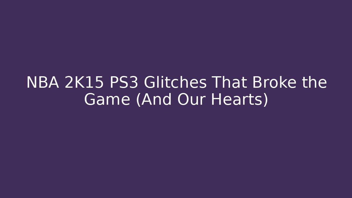 NBA 2K15 PS3 Glitches That Broke the Game (And Our Hearts)