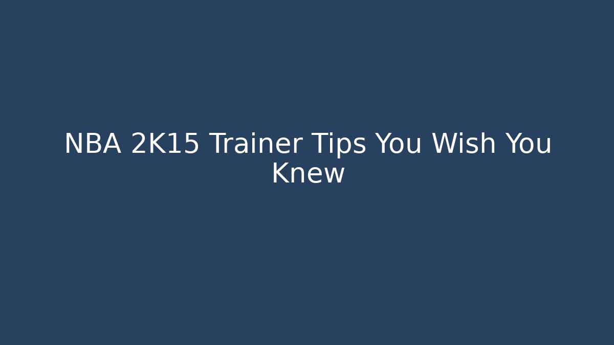 NBA 2K15 Trainer Tips You Wish You Knew