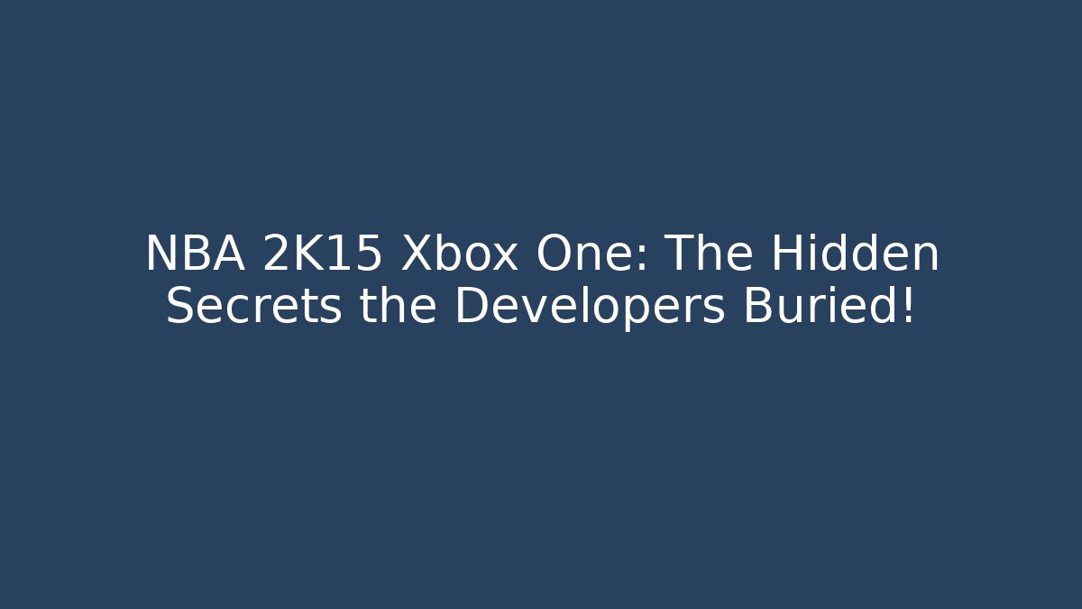 NBA 2K15 Xbox One: The Hidden Secrets the Developers Buried!