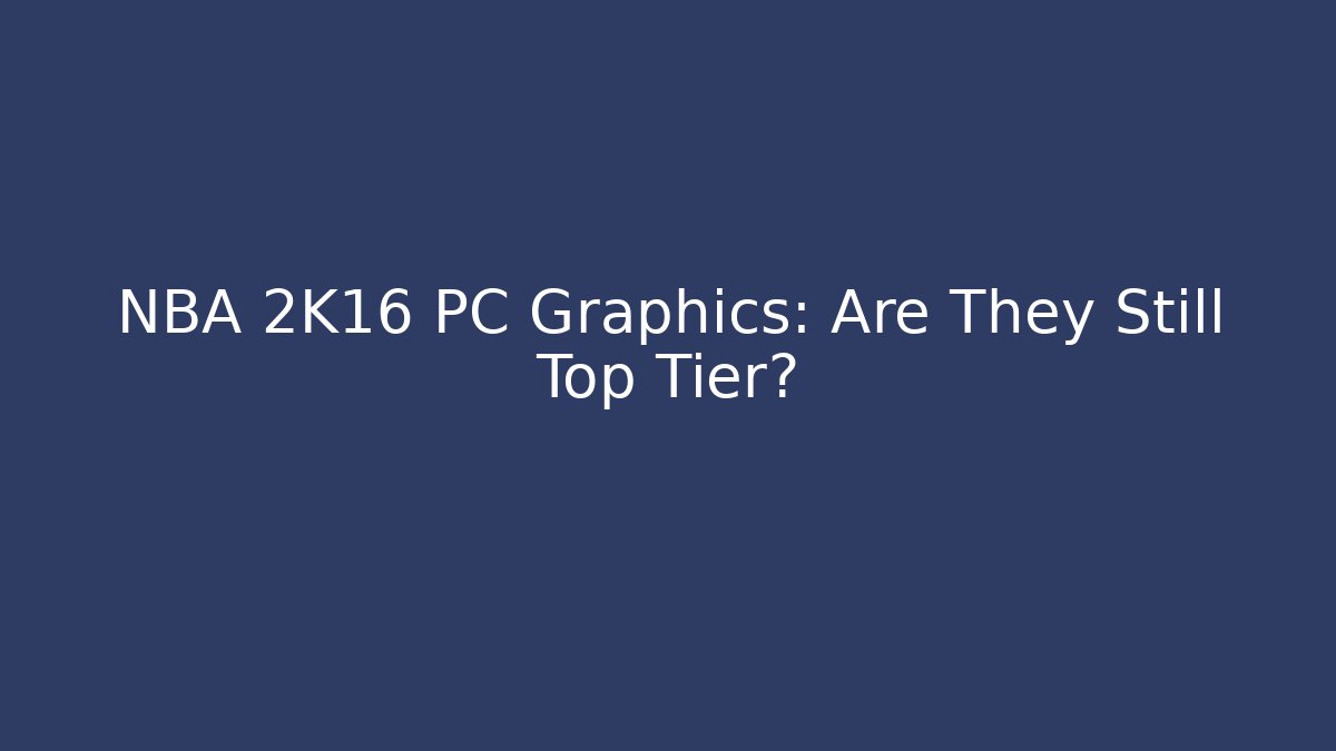NBA 2K16 PC Graphics: Are They Still Top Tier?