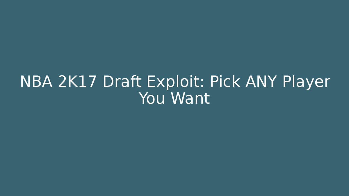 NBA 2K17 Draft Exploit: Pick ANY Player You Want