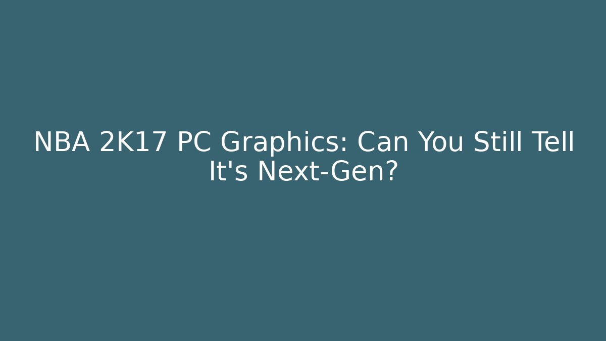 NBA 2K17 PC Graphics: Can You Still Tell It's Next-Gen?