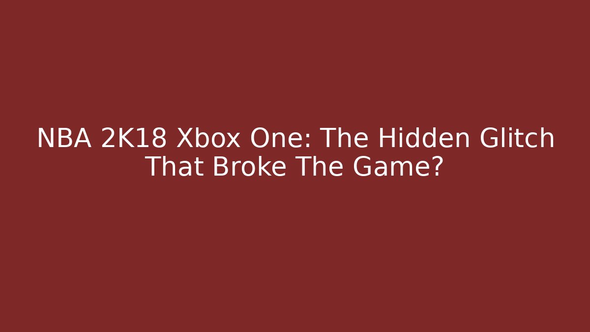 NBA 2K18 Xbox One: The Hidden Glitch That Broke The Game? - Critter Realm