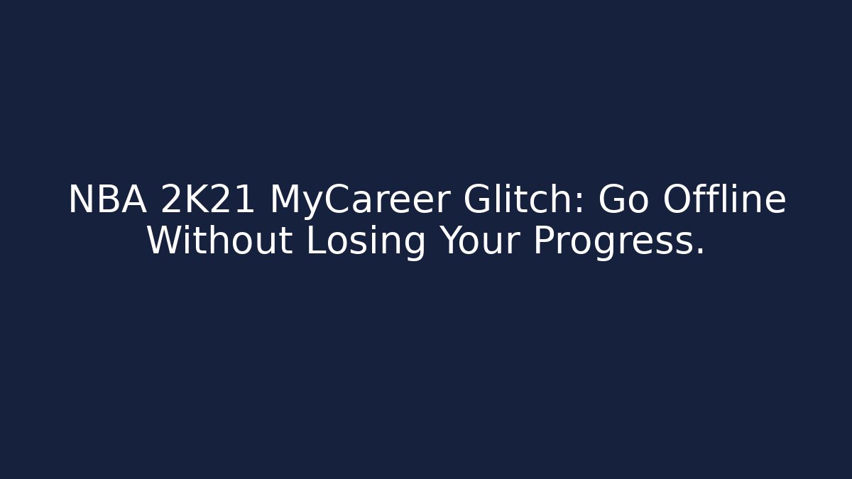 NBA 2K21 MyCareer Glitch: Go Offline Without Losing Your Progress.