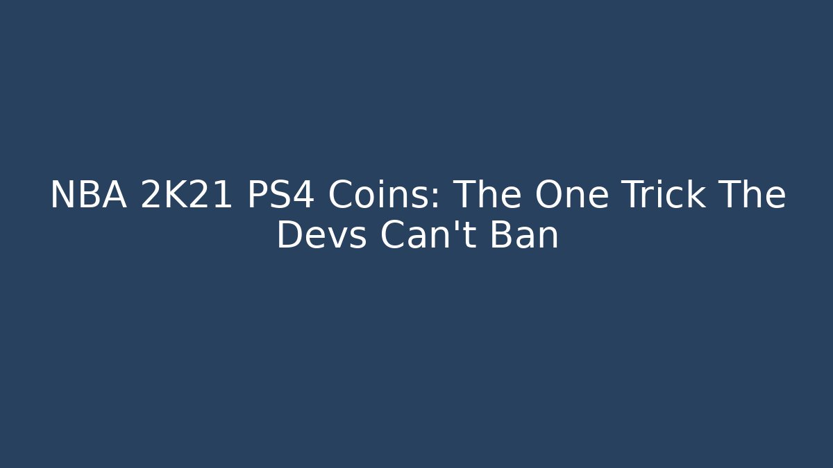 NBA 2K21 PS4 Coins: The One Trick The Devs Can't Ban