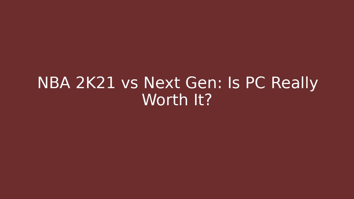 NBA 2K21 vs Next Gen: Is PC Really Worth It?