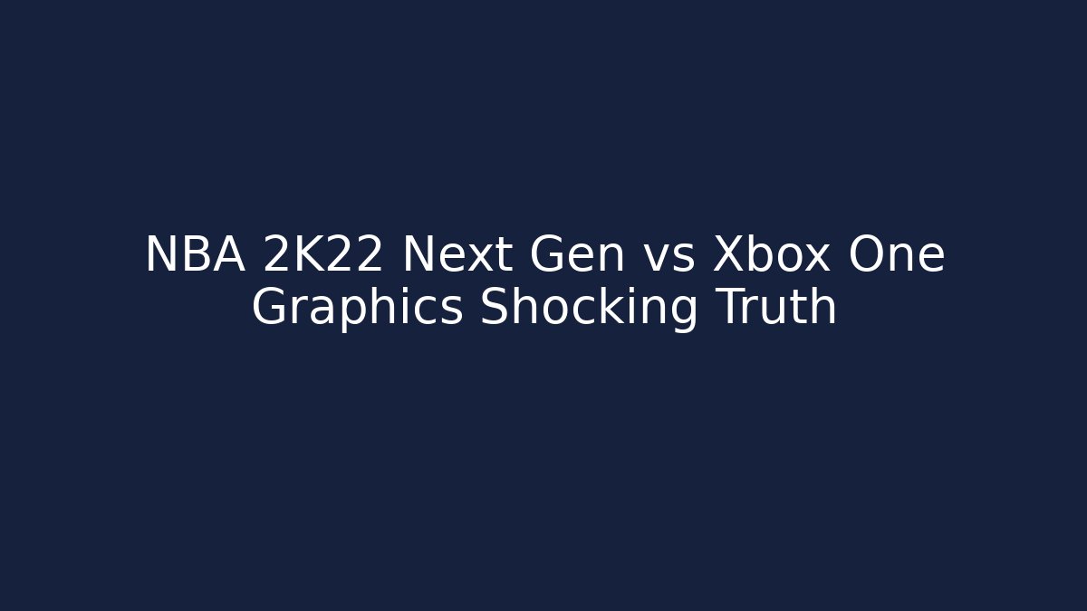 NBA 2K22 Next Gen vs Xbox One Graphics Shocking Truth