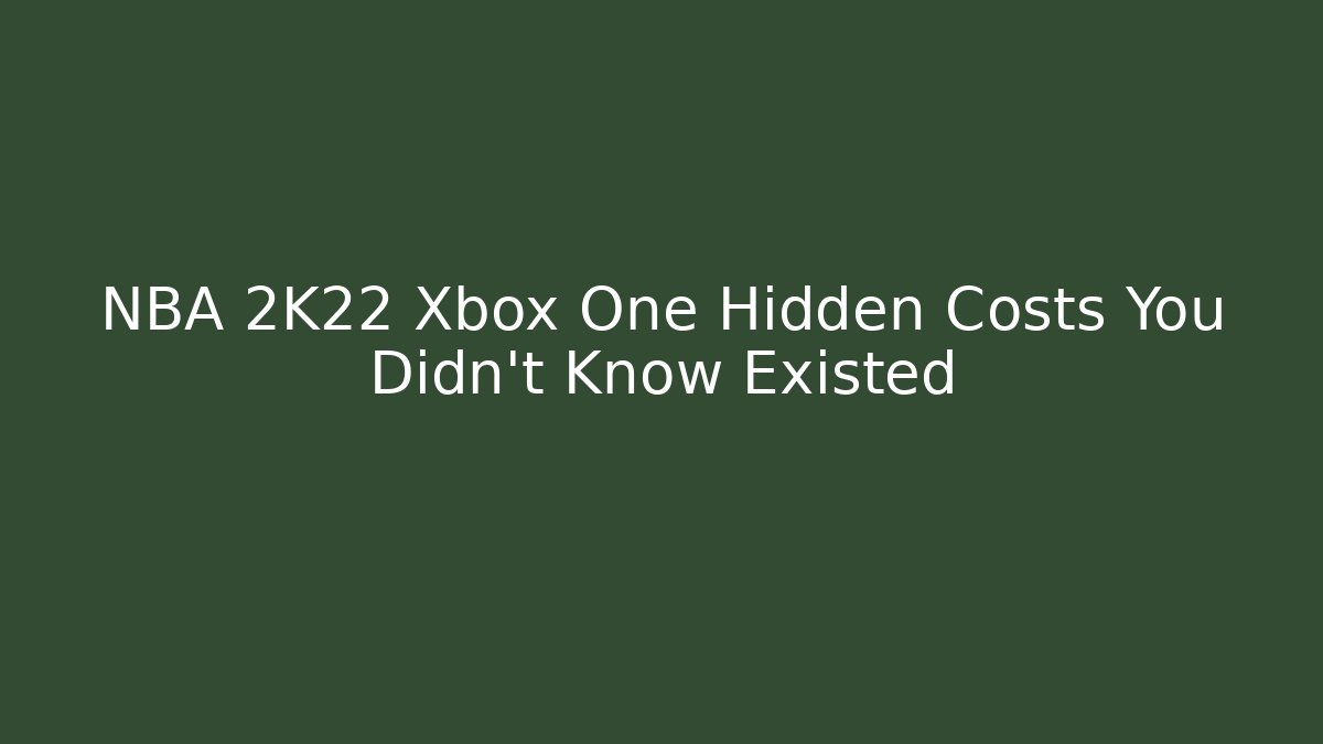 NBA 2K22 Xbox One Hidden Costs You Didn't Know Existed
