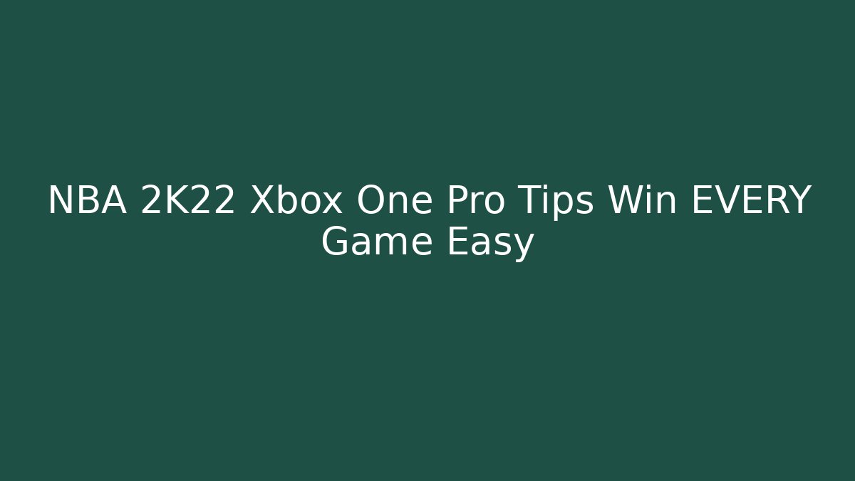 NBA 2K22 Xbox One Pro Tips Win EVERY Game Easy