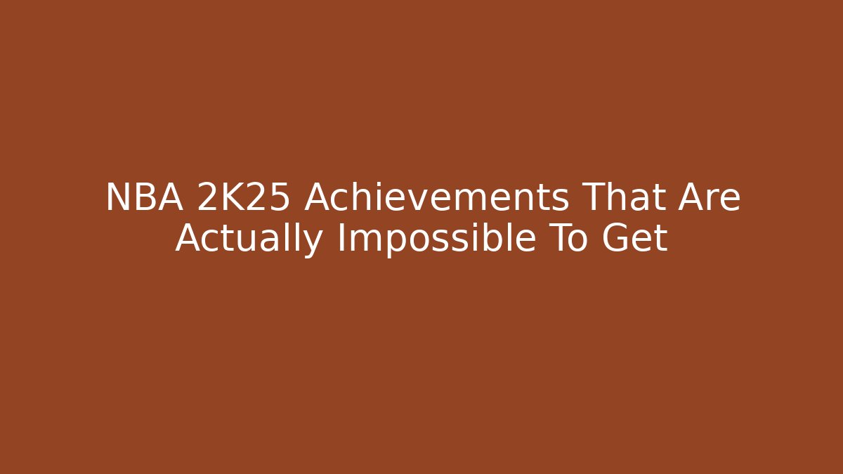 NBA 2K25 Achievements That Are Actually Impossible To Get