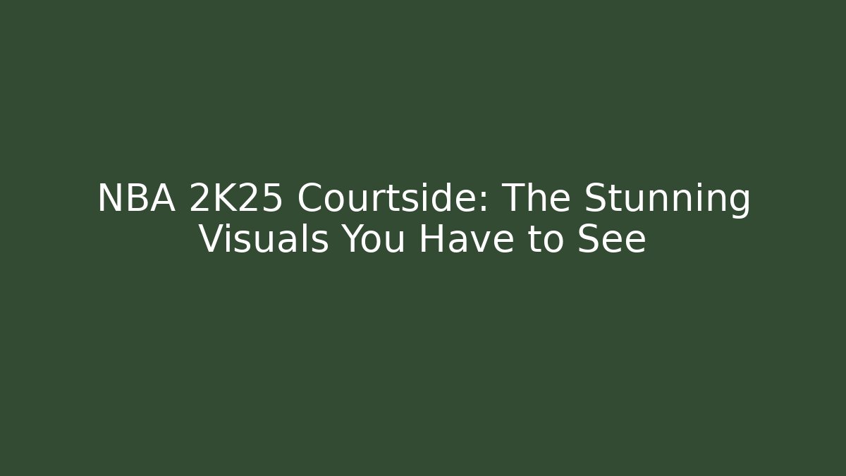 NBA 2K25 Courtside: The Stunning Visuals You Have to See