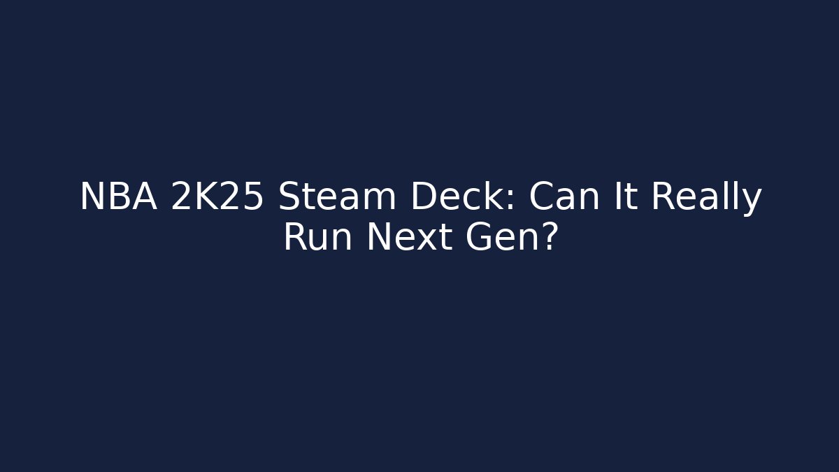 NBA 2K25 Steam Deck: Can It Really Run Next Gen?