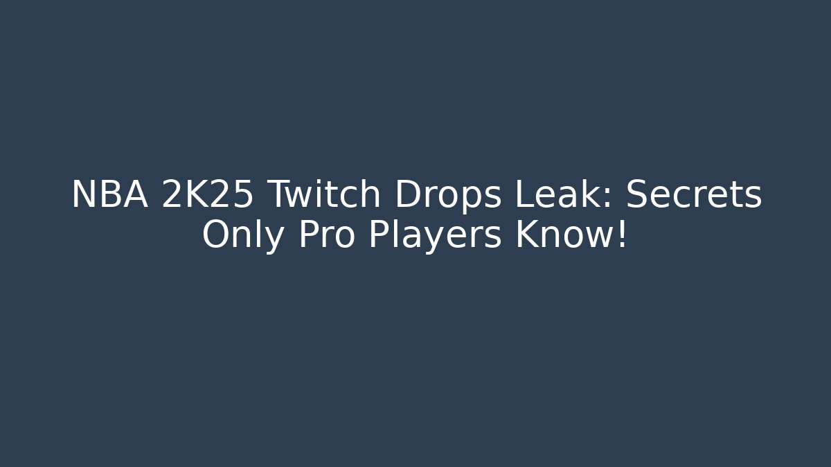 NBA 2K25 Twitch Drops Leak: Secrets Only Pro Players Know!
