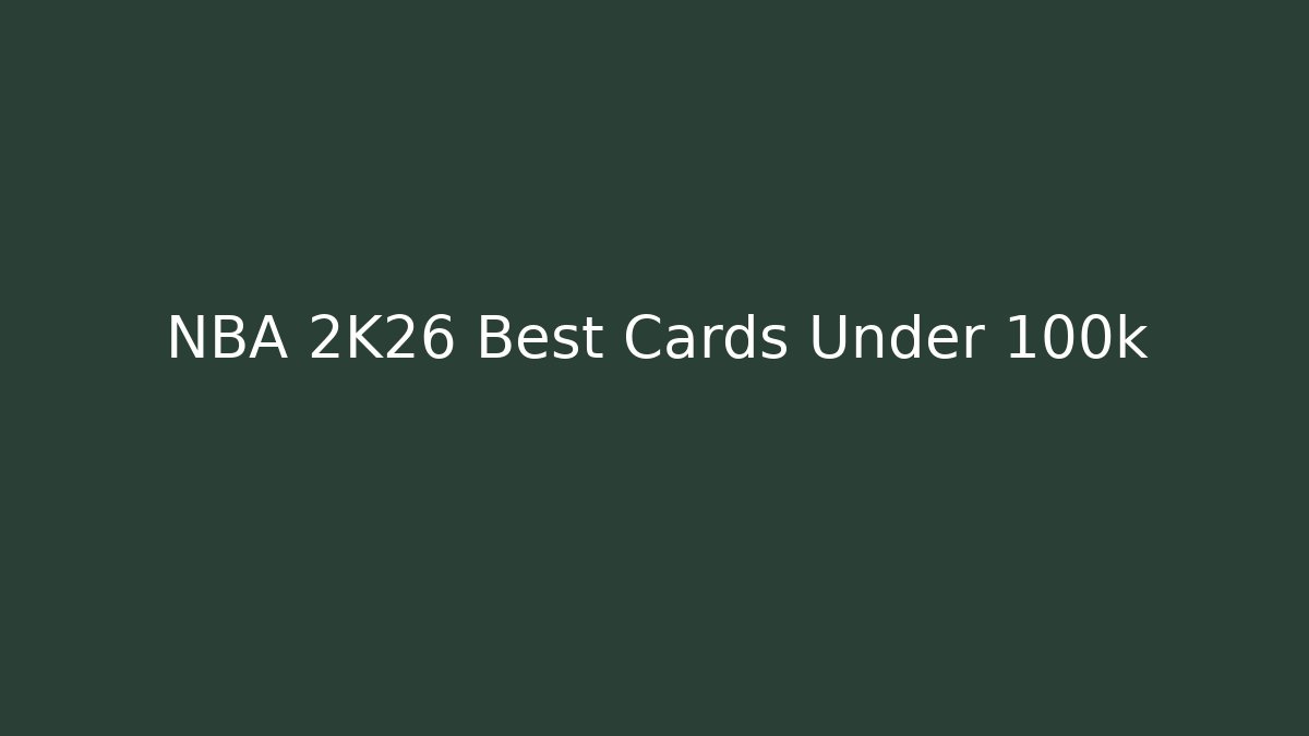 NBA 2K26 Best Cards Under 100k