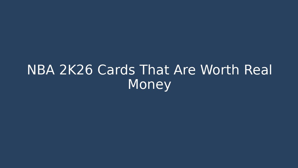 NBA 2K26 Cards That Are Worth Real Money