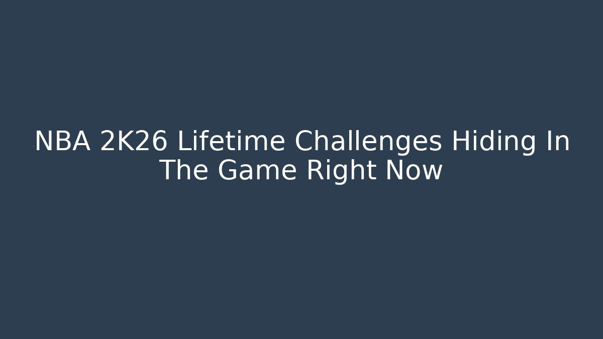 NBA 2K26 Lifetime Challenges Hiding In The Game Right Now