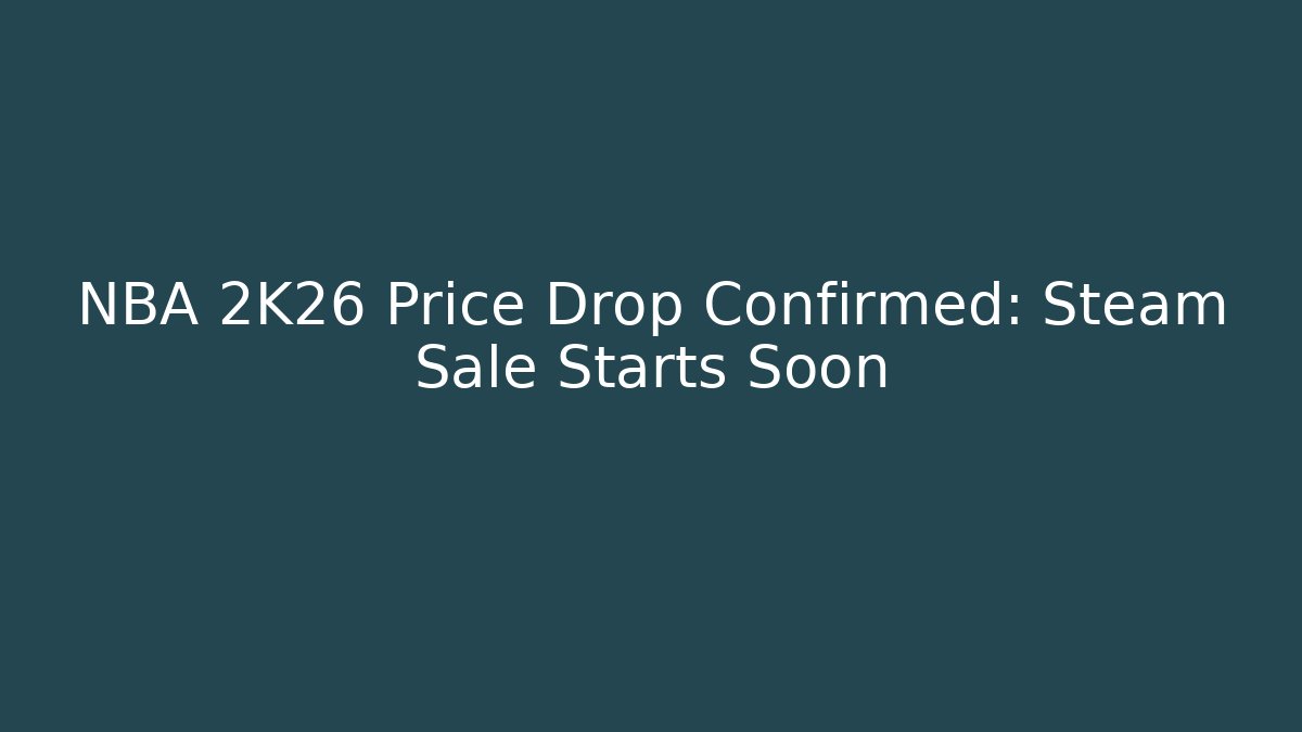 NBA 2K26 Price Drop Confirmed: Steam Sale Starts Soon